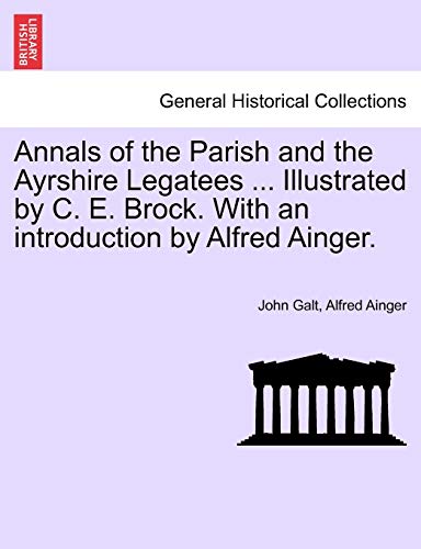Annals of the Parish and the Ayrshire Legatees ... Illustrated by C. E. Brock. with an Introduction by Alfred Ainger. (9781241239220) by Galt, John; Ainger, Alfred
