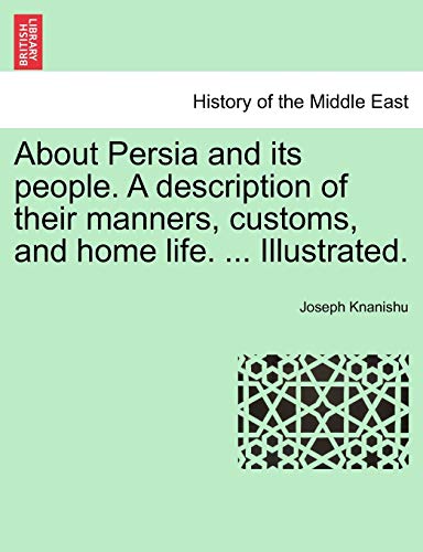 Stock image for About Persia and its people A description of their manners, customs, and home life Illustrated for sale by PBShop.store US