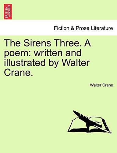 The Sirens Three. a Poem: Written and Illustrated by Walter Crane. (9781241239633) by Crane, Walter