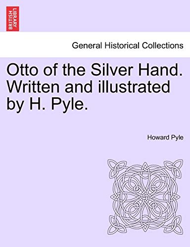 Otto of the Silver Hand. Written and illustrated by H. Pyle. (9781241241469) by Pyle, Howard