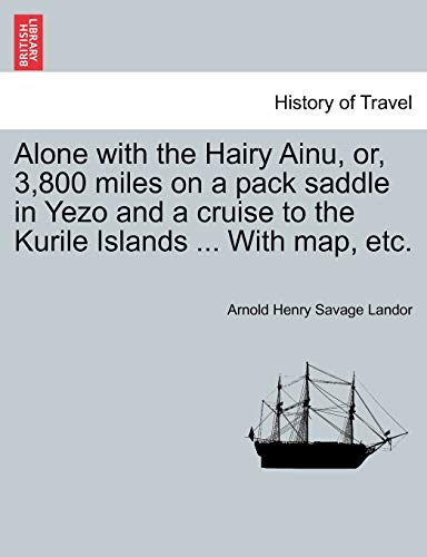 9781241241643: Alone with the Hairy Ainu, or, 3,800 miles on a pack saddle in Yezo and a cruise to the Kurile Islands ... With map, etc.