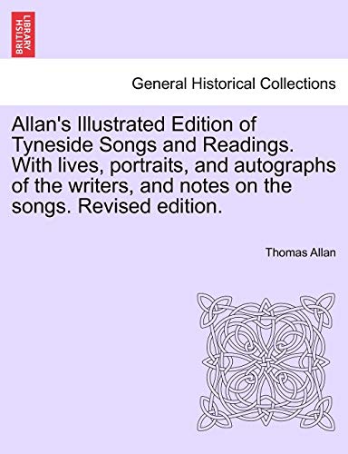 9781241241674: Allan's Illustrated Edition of Tyneside Songs and Readings. With lives, portraits, and autographs of the writers, and notes on the songs. Revised edition.