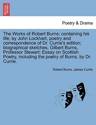 The Works of Robert Burns; containing his life; by John Lockhart, poetry and correspondence of Dr. Currie's edition; biographical sketches, Gilbert ... including the poetry of Burns, by Dr. Currie. (9781241242329) by Burns, Robert; Currie, James
