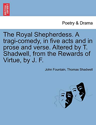 9781241243456: The Royal Shepherdess. A tragi-comedy, in five acts and in prose and verse. Altered by T. Shadwell, from the Rewards of Virtue, by J. F.