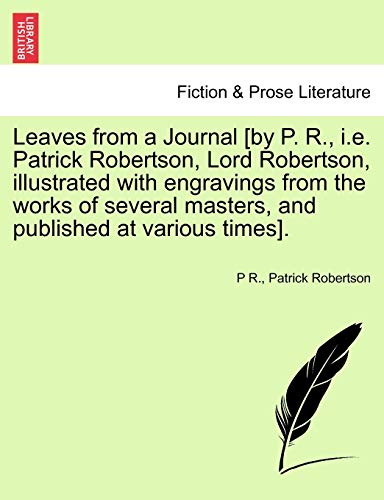 Leaves from a Journal [By P. R., i.e. Patrick Robertson, Lord Robertson, Illustrated with Engravings from the Works of Several Masters, and Published at Various Times]. (9781241243821) by R, P; Robertson, Patrick
