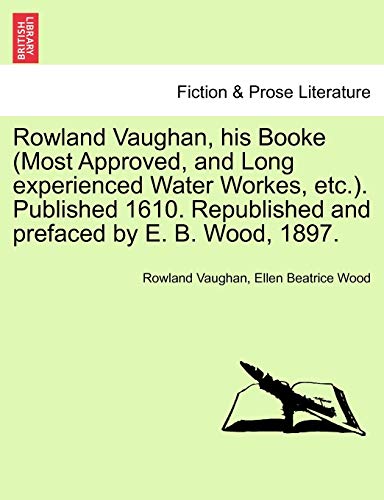 Stock image for Rowland Vaughan, His Booke (Most Approved, and Long Experienced Water Workes, Etc.). Published 1610. Republished and Prefaced by E. B. Wood, 1897. for sale by Lucky's Textbooks