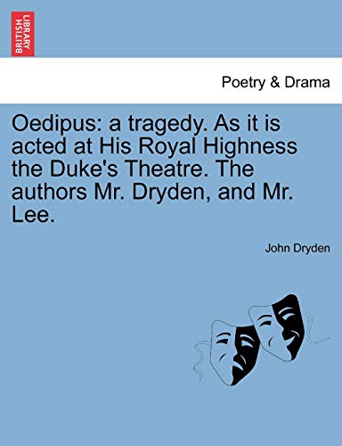 Oedipus: A Tragedy. as It Is Acted at His Royal Highness the Duke's Theatre. the Authors Mr. Dryden, and Mr. Lee. (9781241245153) by Dryden, John