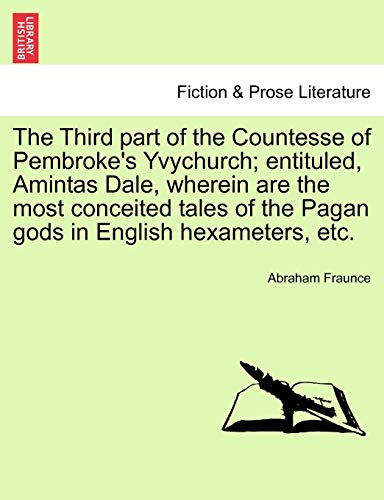 Beispielbild fr The Third part of the Countesse of Pembroke's Yvychurch entituled, Amintas Dale, wherein are the most conceited tales of the Pagan gods in English hexameters, etc zum Verkauf von PBShop.store US