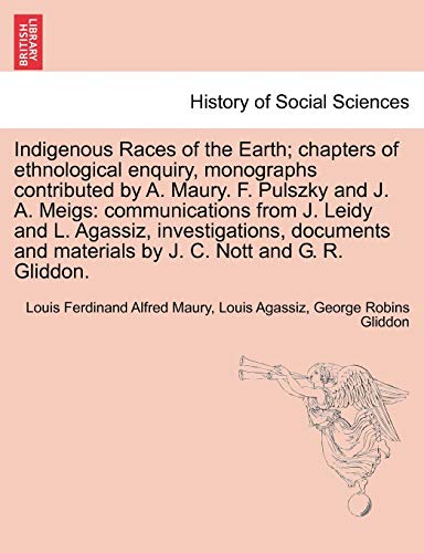 9781241246310: Indigenous Races of the Earth; chapters of ethnological enquiry, monographs contributed by A. Maury. F. Pulszky and J. A. Meigs: communications from ... materials by J. C. Nott and G. R. Gliddon.