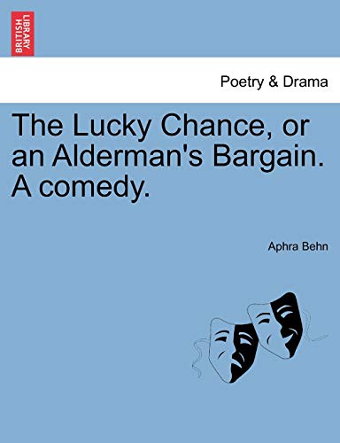 The Lucky Chance, or an Alderman's Bargain. a Comedy. (9781241246457) by Behn, Aphra