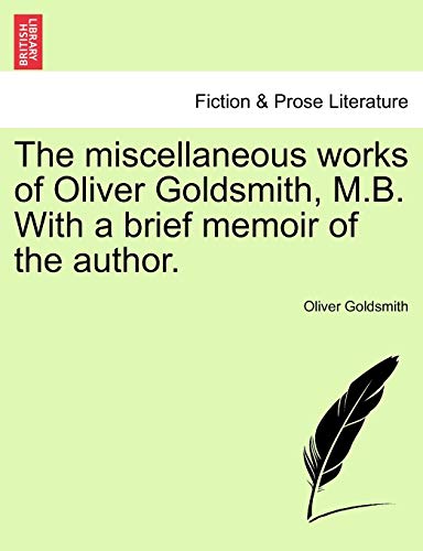 9781241246518: The miscellaneous works of Oliver Goldsmith, M.B. With a brief memoir of the author.