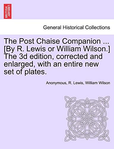 Imagen de archivo de The Post Chaise Companion . [By R. Lewis or William Wilson.] the 3D Edition, Corrected and Enlarged, with an Entire New Set of Plates. a la venta por Lucky's Textbooks