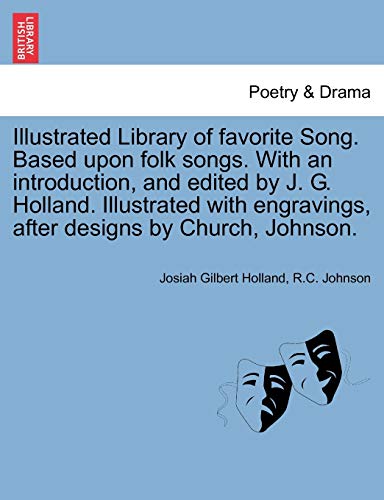 Illustrated Library of favorite Song. Based upon folk songs. With an introduction, and edited by J. G. Holland. Illustrated with engravings, after designs by Church, Johnson. (9781241247263) by Holland, Josiah Gilbert; Johnson, R C