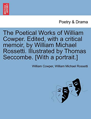 9781241247324: The Poetical Works of William Cowper. Edited, with a critical memoir, by William Michael Rossetti. Illustrated by Thomas Seccombe. [With a portrait.]
