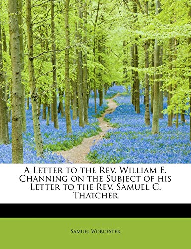 9781241249373: A Letter to the Rev. William E. Channing on the Subject of his Letter to the Rev. Samuel C. Thatcher