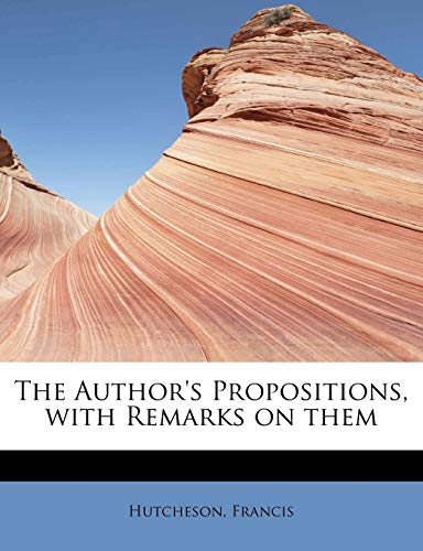 9781241252786: The Author's Propositions, with Remarks on them