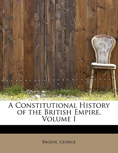 9781241258221: A Constitutional History of the British Empire, Volume I