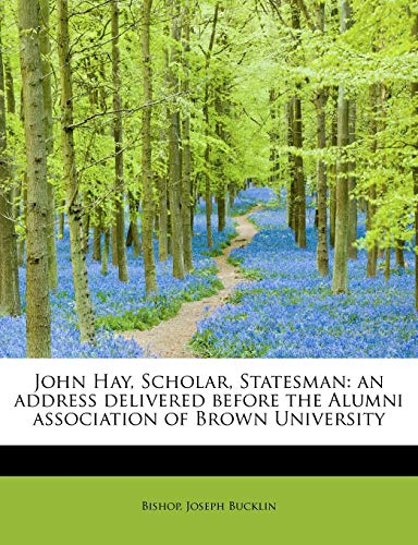 9781241263522: John Hay, Scholar, Statesman: An Address Delivered Before the Alumni Association of Brown University