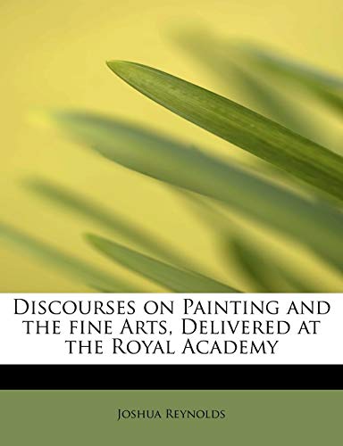 Stock image for Discourses on Painting and the Fine Arts, Delivered at the Royal Academy for sale by Lucky's Textbooks