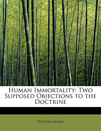 Human Immortality: Two Supposed Objections to the Doctrine (9781241264642) by James, William