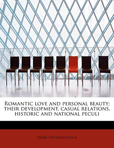 Romantic love and personal beauty; their development, casual relations, historic and national peculi (9781241265113) by Finck, Henry Theophilus