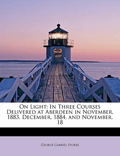9781241268343: On Light: In Three Courses Delivered at Aberdeen in November, 1883, December, 1884, and November, 18