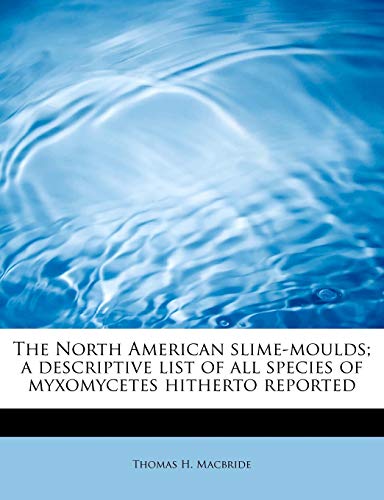 9781241268992: The North American slime-moulds; a descriptive list of all species of myxomycetes hitherto reported