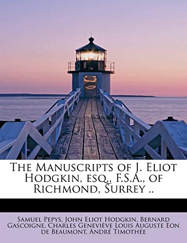 The Manuscripts of J. Eliot Hodgkin, Esq., F.S.A., of Richmond, Surrey .. (9781241269678) by Pepys, Samuel; Hodgkin, John Eliot; Gascoigne, Bernard