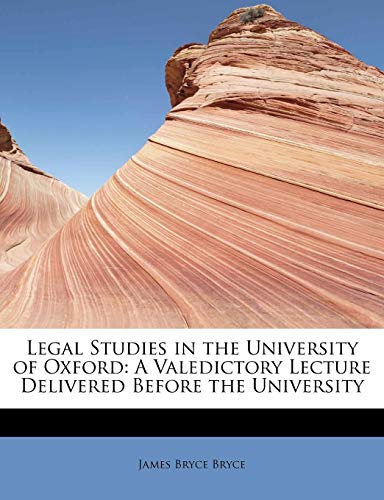 Legal Studies in the University of Oxford: A Valedictory Lecture Delivered Before the University (9781241279400) by Bryce, James Bryce