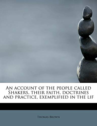 An account of the people called Shakers, their faith, doctrines and practice, exemplified in the lif (9781241287771) by Brown, Thomas