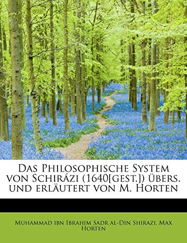 Das Philosophische System von SchirÃ¡zi (1640[gest.]) Ã¼bers. und erlÃ¤utert von M. Horten (German Edition) (9781241291020) by Sadr Al-Din Shirazi, Muhammad Ibn Ibrahi; Horten, Max