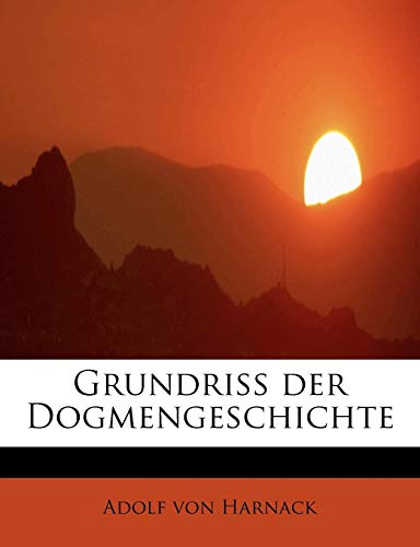 Grundriss der Dogmengeschichte (9781241301248) by Harnack, Adolf Von