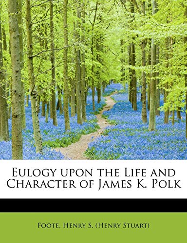 Beispielbild fr Eulogy Upon the Life and Character of James K. Polk zum Verkauf von THE SAINT BOOKSTORE
