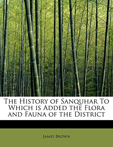 The History of Sanquhar To Which is Added the Flora and Fauna of the District (9781241302801) by Brown, James