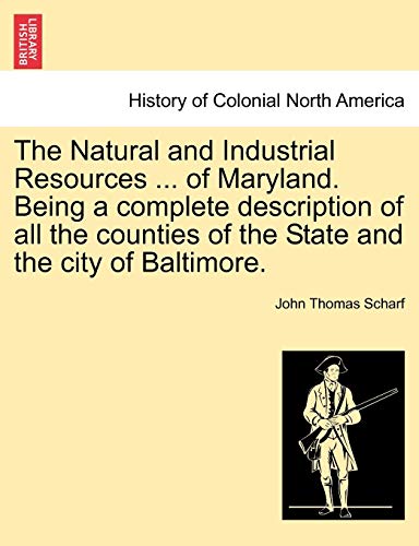 Beispielbild fr The Natural and Industrial Resources of Maryland Being a complete description of all the counties of the State and the city of Baltimore zum Verkauf von PBShop.store US