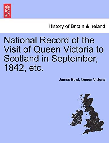 National Record of the Visit of Queen Victoria to Scotland in September, 1842, Etc. (9781241306472) by Buist, James; Queen Victoria Of Great Britain