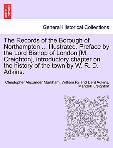 Stock image for The Records of the Borough of Northampton . Illustrated. Preface by the Lord Bishop of London [M. Creighton], introductory chapter on the history of the town by W. R. D. Adkins. for sale by Lucky's Textbooks