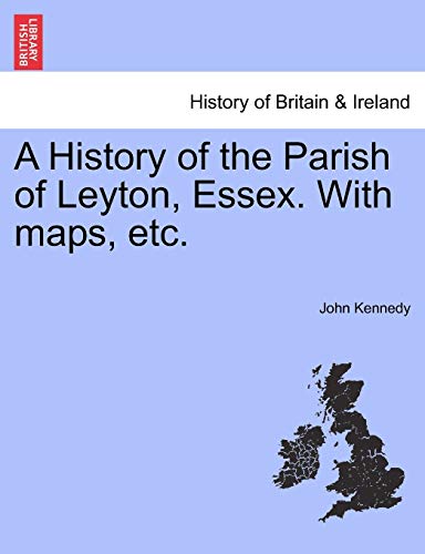 A History of the Parish of Leyton, Essex. With maps, etc. (9781241307103) by Kennedy, John