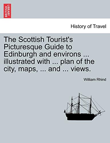 Stock image for The Scottish Tourist's Picturesque Guide to Edinburgh and Environs . Illustrated with . Plan of the City, Maps, . and . Views. (Paperback) for sale by Book Depository International