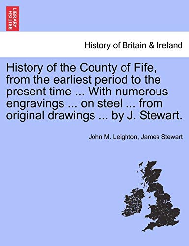 Imagen de archivo de History of the County of Fife, from the earliest period to the present time With numerous engravings on steel from original drawings by J Stewart Vol I a la venta por PBShop.store US