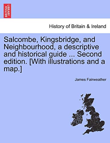 Salcombe, Kingsbridge, and Neighbourhood, a descriptive and historical guide . Second edition. [With illustrations and a map.] - Fairweather, James