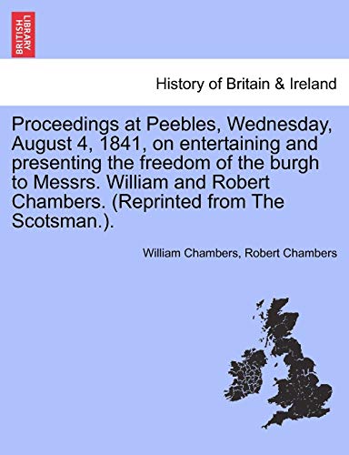 Imagen de archivo de Proceedings at Peebles, Wednesday, August 4, 1841, on Entertaining and Presenting the Freedom of the Burgh to Messrs. William and Robert Chambers. (Reprinted from the Scotsman.). a la venta por Lucky's Textbooks