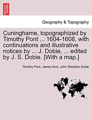 Cuninghame, topographized by Timothy Pont . 1604-1608, with continuations and illustrative notices by . J. Dobie, . edited by J. S. Dobie. [With a map.] - Pont, Timothy, Scot, James, Dobie, John Shedden