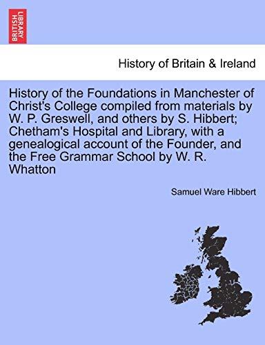 Imagen de archivo de History of the Foundations in Manchester of Christ's College Compiled from Materials by W. P. Greswell, and Others by S. Hibbert; Chetham's Hospital . and the Free Grammar School by W. R. Whatton a la venta por Lucky's Textbooks