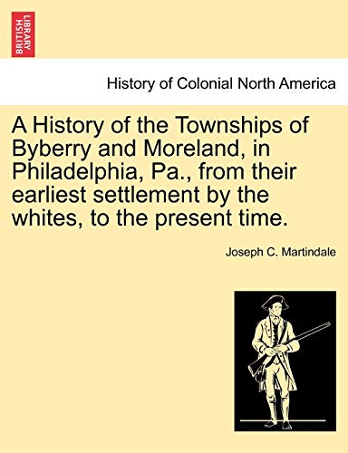 Beispielbild fr A History of the Townships of Byberry and Moreland, in Philadelphia, Pa, from their earliest settlement by the whites, to the present time zum Verkauf von PBShop.store US