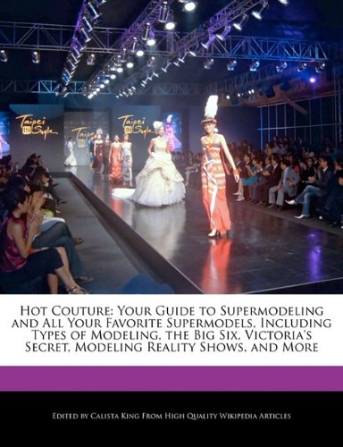 9781241310677: Hot Couture: Your Guide to Supermodeling and All Your Favorite Supermodels, Including Types of Modeling, the Big Six, Victoria's Secret, Modeling Reality Shows, and More