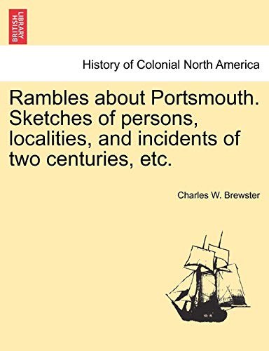 Imagen de archivo de Rambles about Portsmouth. Sketches of Persons, Localities, and Incidents of Two Centuries, Etc. a la venta por Lucky's Textbooks