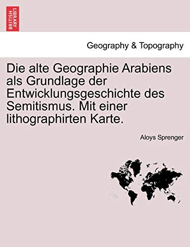 9781241311186: Die alte Geographie Arabiens als Grundlage der Entwicklungsgeschichte des Semitismus. Mit einer lithographirten Karte. (German Edition)