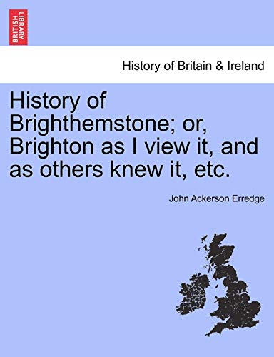 Imagen de archivo de History of Brighthemstone; Or, Brighton as I View It, and as Others Knew It, Etc. a la venta por Lucky's Textbooks