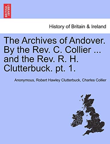 Stock image for The Archives of Andover. by the REV. C. Collier . and the REV. R. H. Clutterbuck. PT. 1. for sale by Lucky's Textbooks